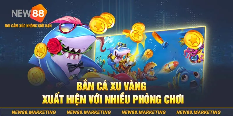 Bắn c&aacute; Xu V&agrave;ng xuất hiện với nhiều ph&ograve;ng chơi