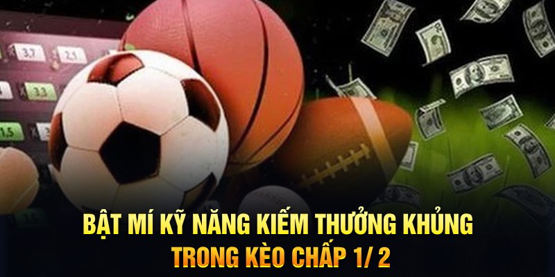 Bật m&iacute; kỹ năng kiếm thưởng khủng trong k&egrave;o chấp 1/ 2&nbsp;