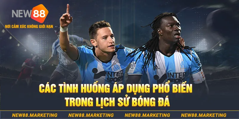 C&aacute;c t&igrave;nh huống &aacute;p dụng phổ biến trong lịch sử b&oacute;ng đ&aacute;&nbsp;