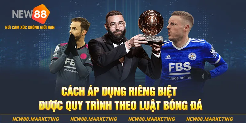 C&aacute;ch &aacute;p dụng ri&ecirc;ng biệt được quy tr&igrave;nh theo luật b&oacute;ng đ&aacute;&nbsp;
