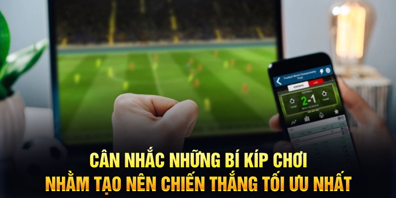 C&acirc;n nhắc những b&iacute; k&iacute;p chơi nhằm tạo n&ecirc;n chiến thắng tối ưu nhất&nbsp;