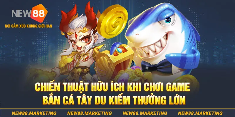 Chiến thuật hữu &iacute;ch khi chơi game bắn c&aacute; T&acirc;y Du kiếm thưởng lớn&nbsp;