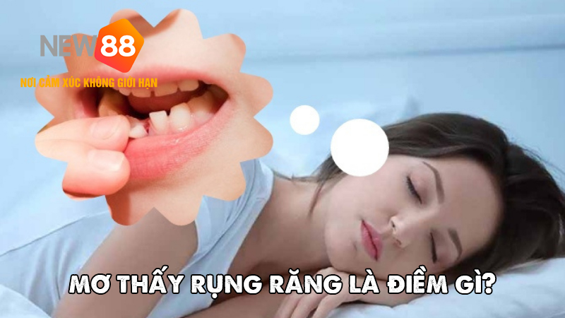 Giải m&atilde; &yacute; nghĩa giấc mơ thấy rụng răng