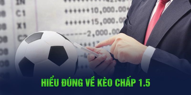 Hiểu đ&uacute;ng về k&egrave;o chấp 1.5