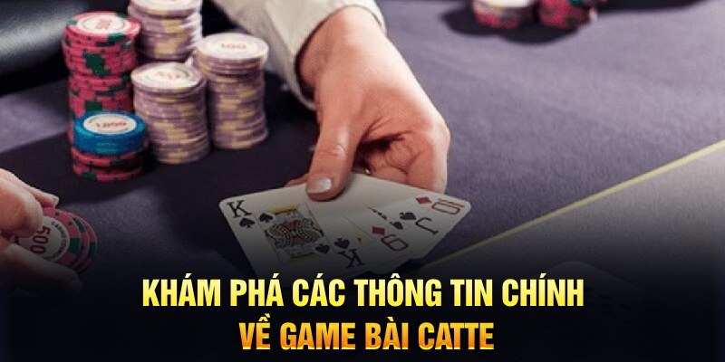 Kh&aacute;m ph&aacute; c&aacute;c th&ocirc;ng tin ch&iacute;nh về game b&agrave;i Catte