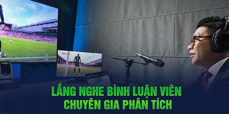 Lắng nghe b&igrave;nh luận vi&ecirc;n, chuy&ecirc;n gia ph&acirc;n t&iacute;ch