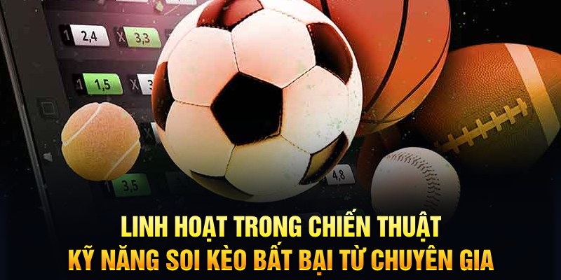 Linh hoạt trong chiến thuật, kỹ năng soi k&egrave;o bất bại từ chuy&ecirc;n gia&nbsp;