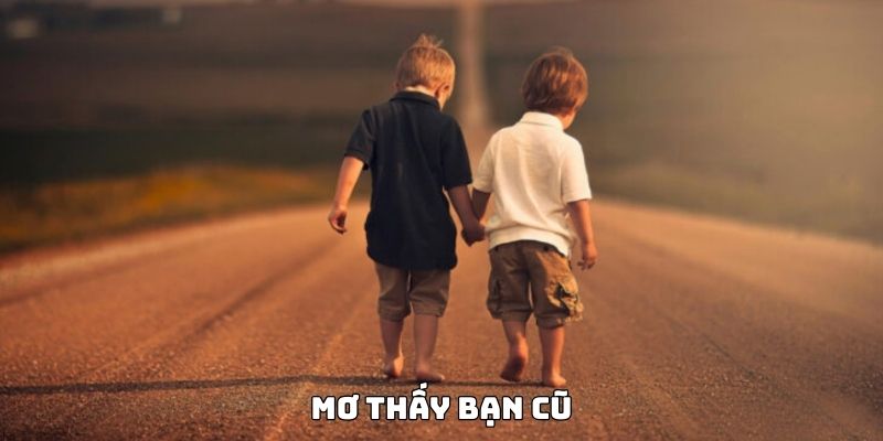 Mơ Thấy Bạn Cũ Điềm B&aacute;o G&igrave; V&agrave; C&aacute;c Bộ Số L&ocirc; Đề Đổi Vận