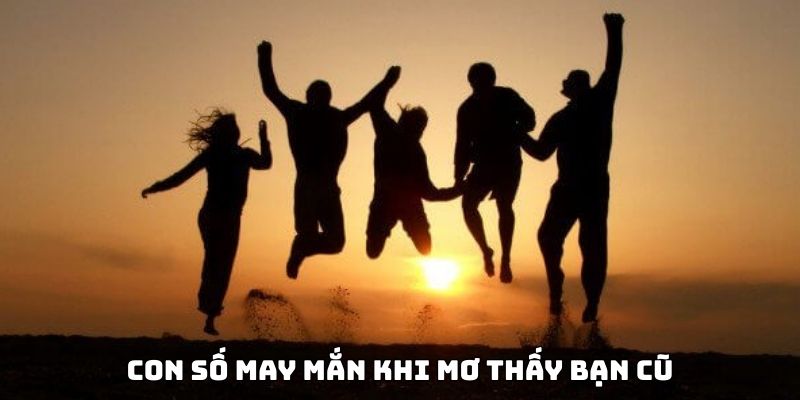 Tổng hợp c&aacute;c con số t&agrave;i lộc khi mộng thấy bạn cũ