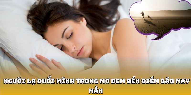 Người lạ đuổi m&igrave;nh trong mơ đem đến điềm b&aacute;o may mắn&nbsp;