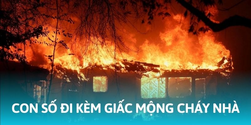 Những con số may mắn đi k&egrave;m giấc mộng ch&aacute;y nh&agrave;
