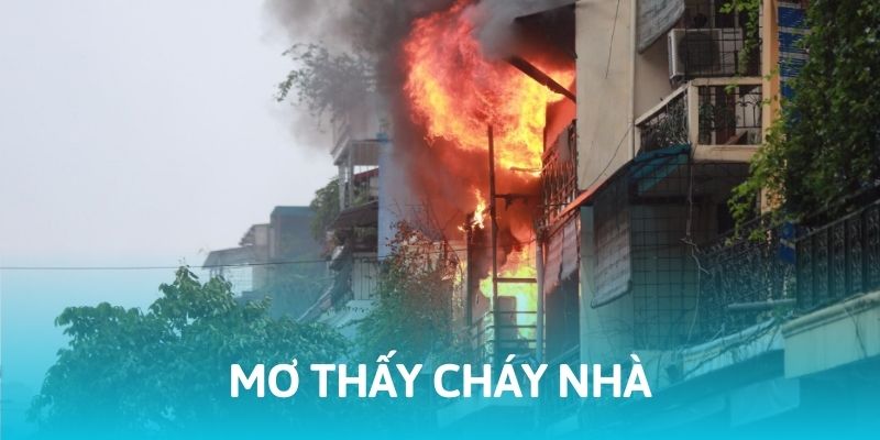 Giải M&atilde; Giấc Mơ Thấy Ch&aacute;y Nh&agrave; V&agrave; Con Số May Mắn K&egrave;m Theo