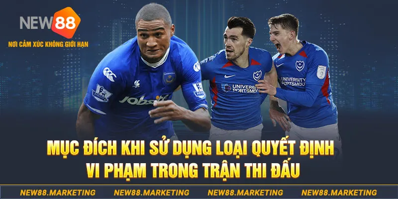 Mục đ&iacute;ch khi sử dụng loại quyết định vi phạm trong trận thi đấu&nbsp;