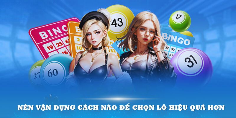 N&ecirc;n vận dụng c&aacute;ch n&agrave;o để chọn l&ocirc; hiệu quả hơn