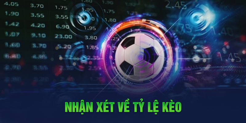 Nhận x&eacute;t về tỷ lệ k&egrave;o