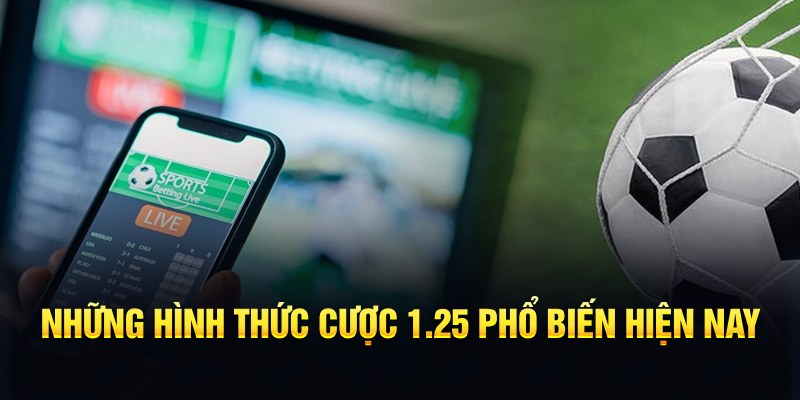 Những h&igrave;nh thức cược 1.25 phổ biến hiện nay