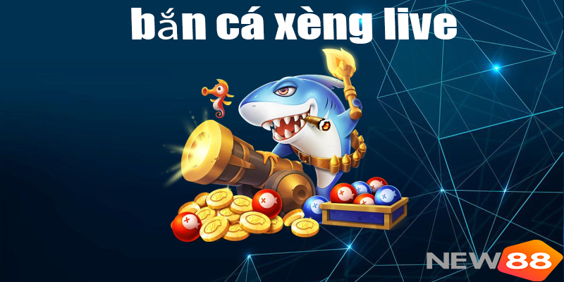 Bắn C&aacute; X&egrave;ng Live &ndash; C&ugrave;ng New88 Trải Nghiệm Săn C&aacute; Đổi Thưởng