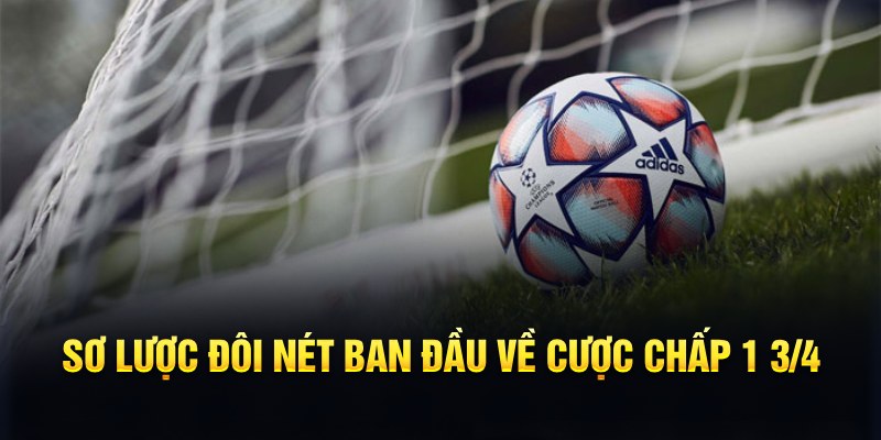 Sơ lược đ&ocirc;i n&eacute;t ban đầu về cược chấp 1 3/4