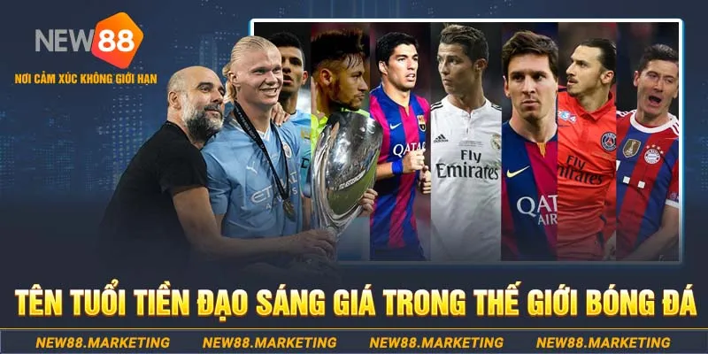 T&ecirc;n tuổi tiền đạo s&aacute;ng gi&aacute; trong thế giới b&oacute;ng đ&aacute;