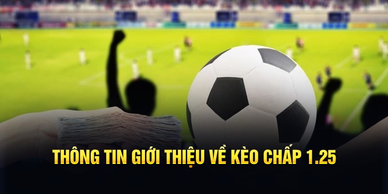 Th&ocirc;ng tin giới thiệu về k&egrave;o chấp 1.25