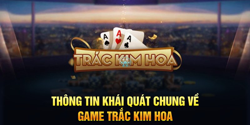 Th&ocirc;ng tin kh&aacute;i qu&aacute;t chung về game Trắc Kim Hoa&nbsp;
