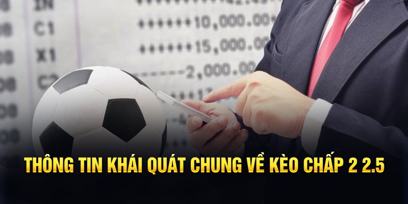Th&ocirc;ng tin kh&aacute;i qu&aacute;t chung về k&egrave;o chấp 2 2.5