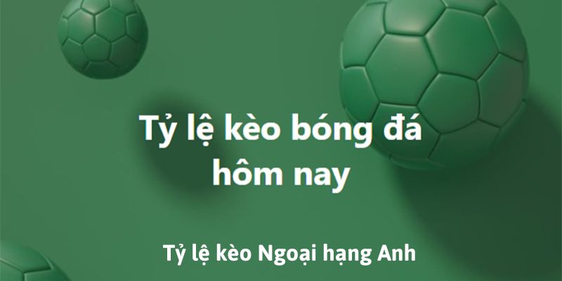 tỷ lệ k&egrave;o Ngoại hạng Anh